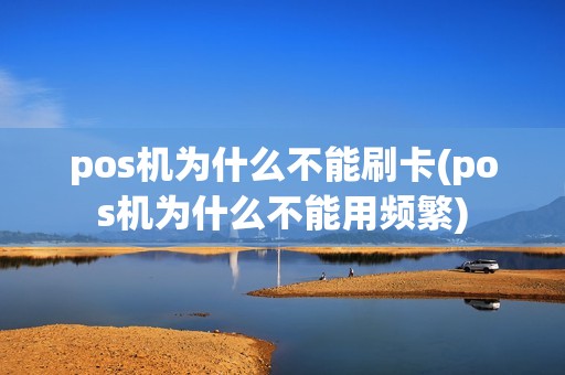 pos机为什么不能刷卡(pos机为什么不能用频繁)