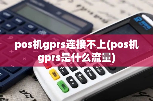 pos机gprs连接不上(pos机gprs是什么流量)
