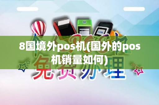 8国境外pos机(国外的pos机销量如何)