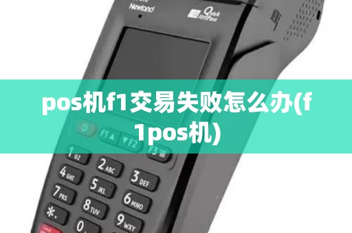 pos机f1交易失败怎么办(f1pos机)