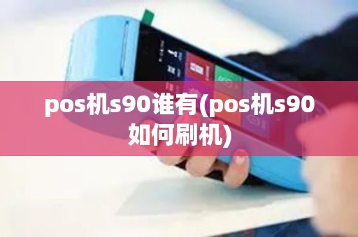 pos机s90谁有(pos机s90如何刷机)