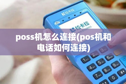 poss机怎么连接(pos机和电话如何连接)