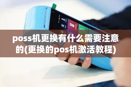 poss机更换有什么需要注意的(更换的pos机激活教程)