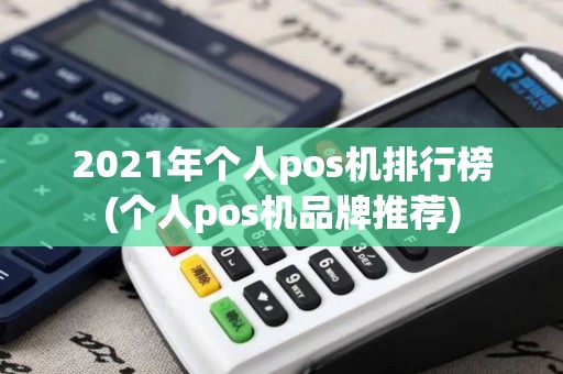2021年个人pos机排行榜(个人pos机品牌推荐)