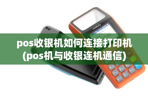 pos收银机如何连接打印机(pos机与收银连机通信)
