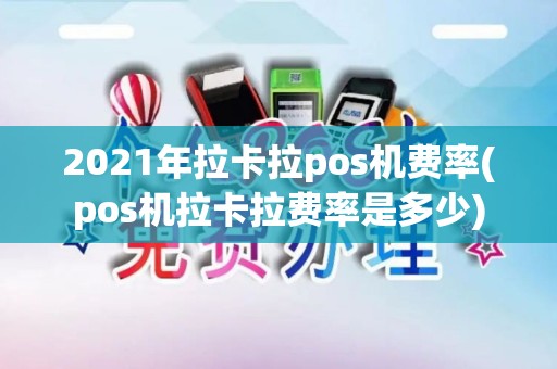 2021年拉卡拉pos机费率(pos机拉卡拉费率是多少)