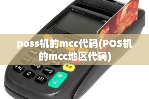 poss机的mcc代码(POS机的mcc地区代码)