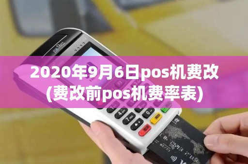 2020年9月6日pos机费改(费改前pos机费率表)