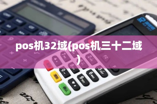 pos机32域(pos机三十二域)