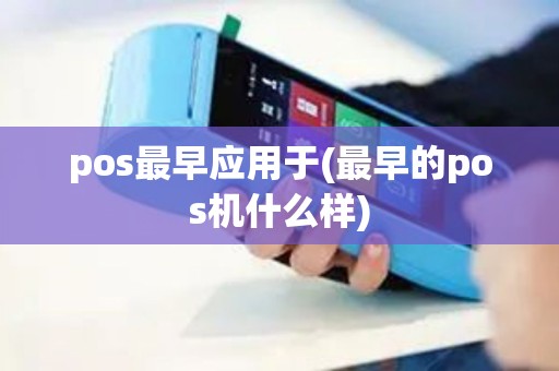 pos最早应用于(最早的pos机什么样)