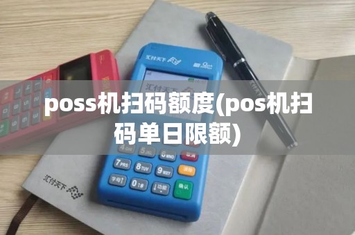 poss机扫码额度(pos机扫码单日限额)