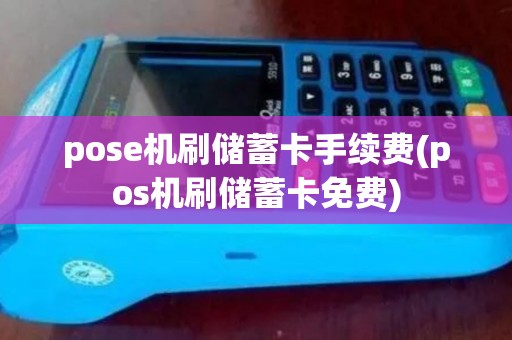 pose机刷储蓄卡手续费(pos机刷储蓄卡免费)