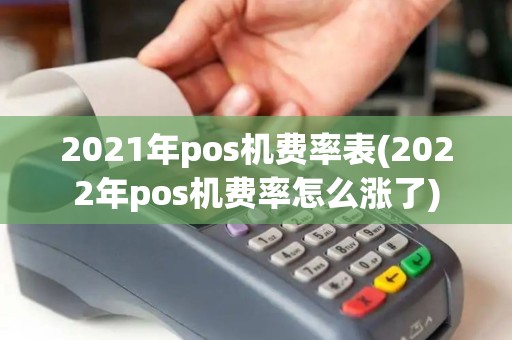2021年pos机费率表(2022年pos机费率怎么涨了)