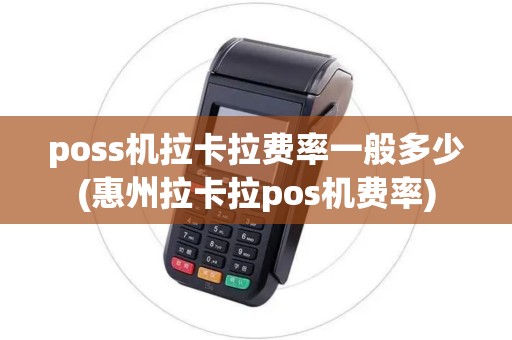 poss机拉卡拉费率一般多少(惠州拉卡拉pos机费率)
