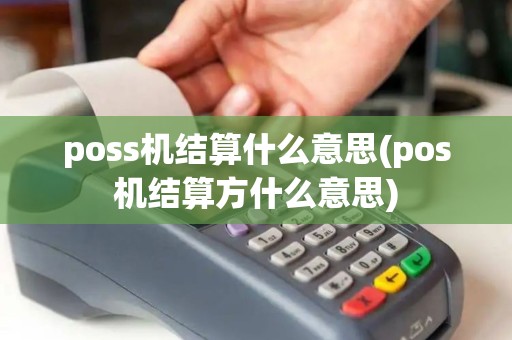 poss机结算什么意思(pos机结算方什么意思)