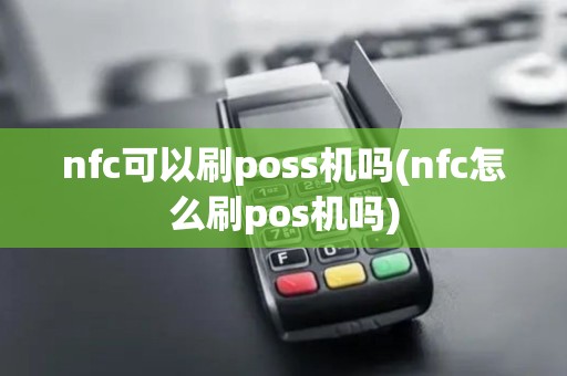 nfc可以刷poss机吗(nfc怎么刷pos机吗)