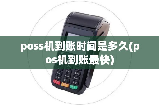 poss机到账时间是多久(pos机到账最快)