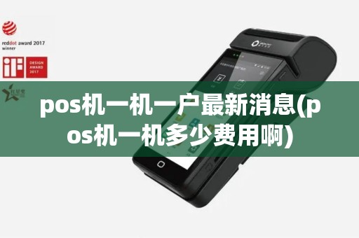 pos机一机一户最新消息(pos机一机多少费用啊)