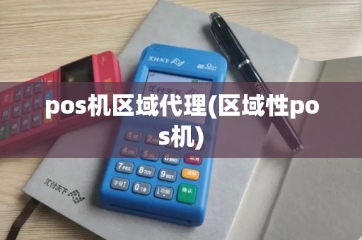 pos机区域代理(区域性pos机)