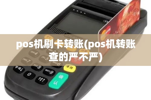 pos机刷卡转账(pos机转账查的严不严)