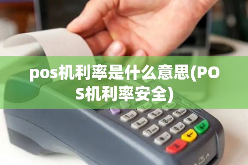 pos机利率是什么意思(POS机利率安全)