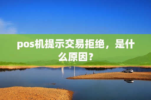 pos机提示交易拒绝，是什么原因？