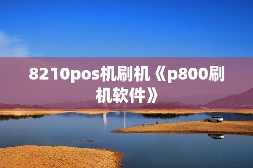 8210pos机刷机《p800刷机软件》