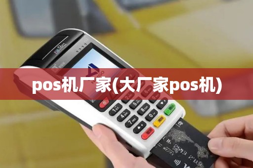pos机厂家(大厂家pos机)