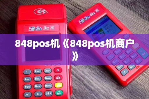 848pos机《848pos机商户》