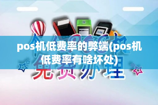 pos机低费率的弊端(pos机低费率有啥坏处)
