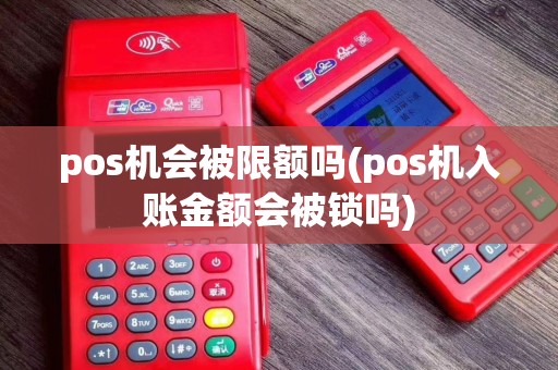 pos机会被限额吗(pos机入账金额会被锁吗)