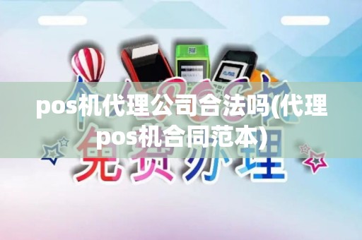 pos机代理公司合法吗(代理pos机合同范本)