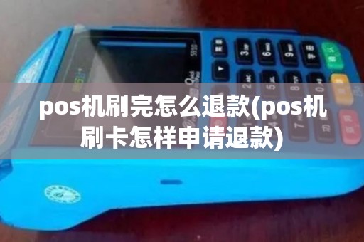pos机刷完怎么退款(pos机刷卡怎样申请退款)