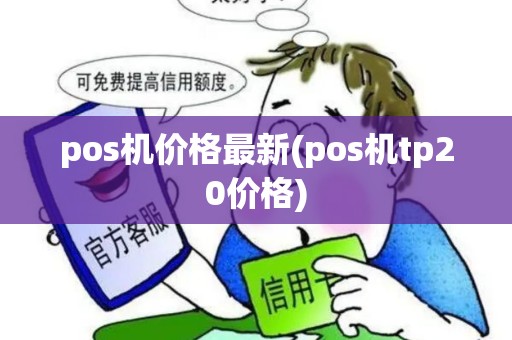pos机价格最新(pos机tp20价格)