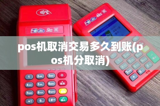pos机取消交易多久到账(pos机分取消)