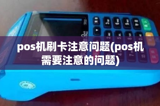 pos机刷卡注意问题(pos机需要注意的问题)