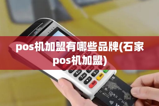 pos机加盟有哪些品牌(石家pos机加盟)