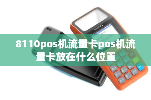 8110pos机流量卡pos机流量卡放在什么位置