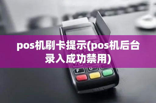 pos机刷卡提示(pos机后台录入成功禁用)