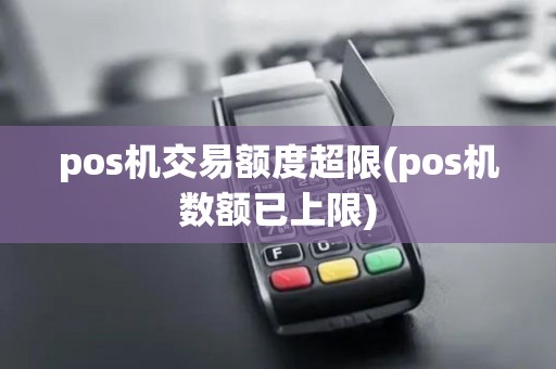 pos机交易额度超限(pos机数额已上限)