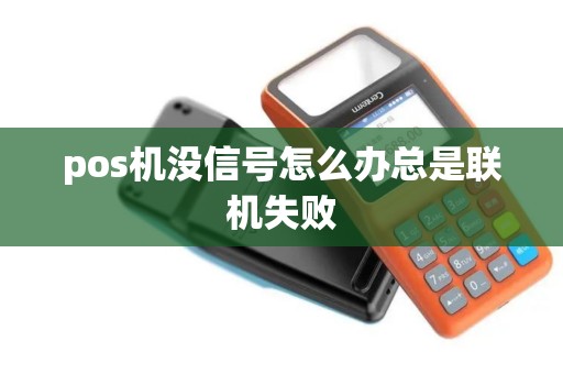 pos机没信号怎么办总是联机失败