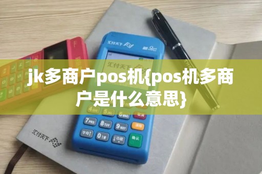 jk多商户pos机{pos机多商户是什么意思}