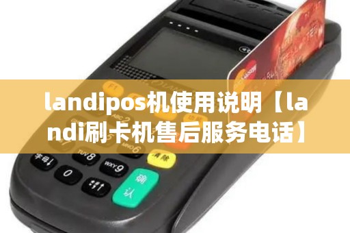 landipos机使用说明【landi刷卡机售后服务电话】