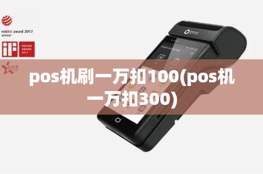 pos机刷一万扣100(pos机一万扣300)