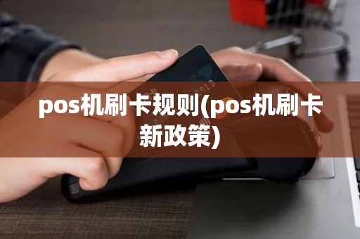 pos机刷卡规则(pos机刷卡新政策)