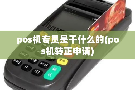 pos机专员是干什么的(pos机转正申请)