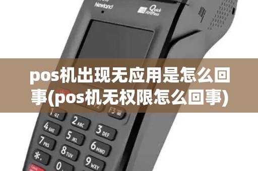 pos机出现无应用是怎么回事(pos机无权限怎么回事)