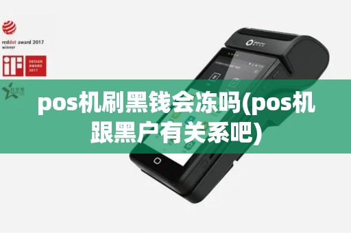 pos机刷黑钱会冻吗(pos机跟黑户有关系吧)