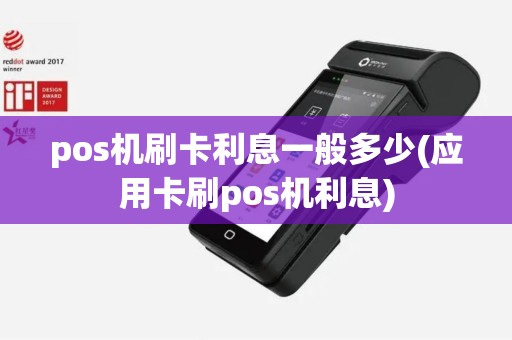 pos机刷卡利息一般多少(应用卡刷pos机利息)