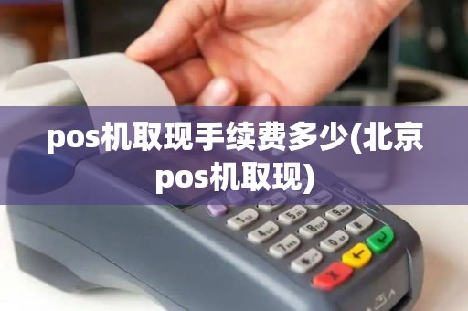 pos机取现手续费多少(北京pos机取现)